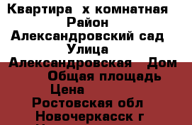 Квартира 3х комнатная › Район ­ Александровский сад › Улица ­ Александровская › Дом ­ 333 › Общая площадь ­ 65 › Цена ­ 4 300 000 - Ростовская обл., Новочеркасск г. Недвижимость » Квартиры продажа   . Ростовская обл.,Новочеркасск г.